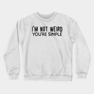 I'm not weird, You're simple Crewneck Sweatshirt